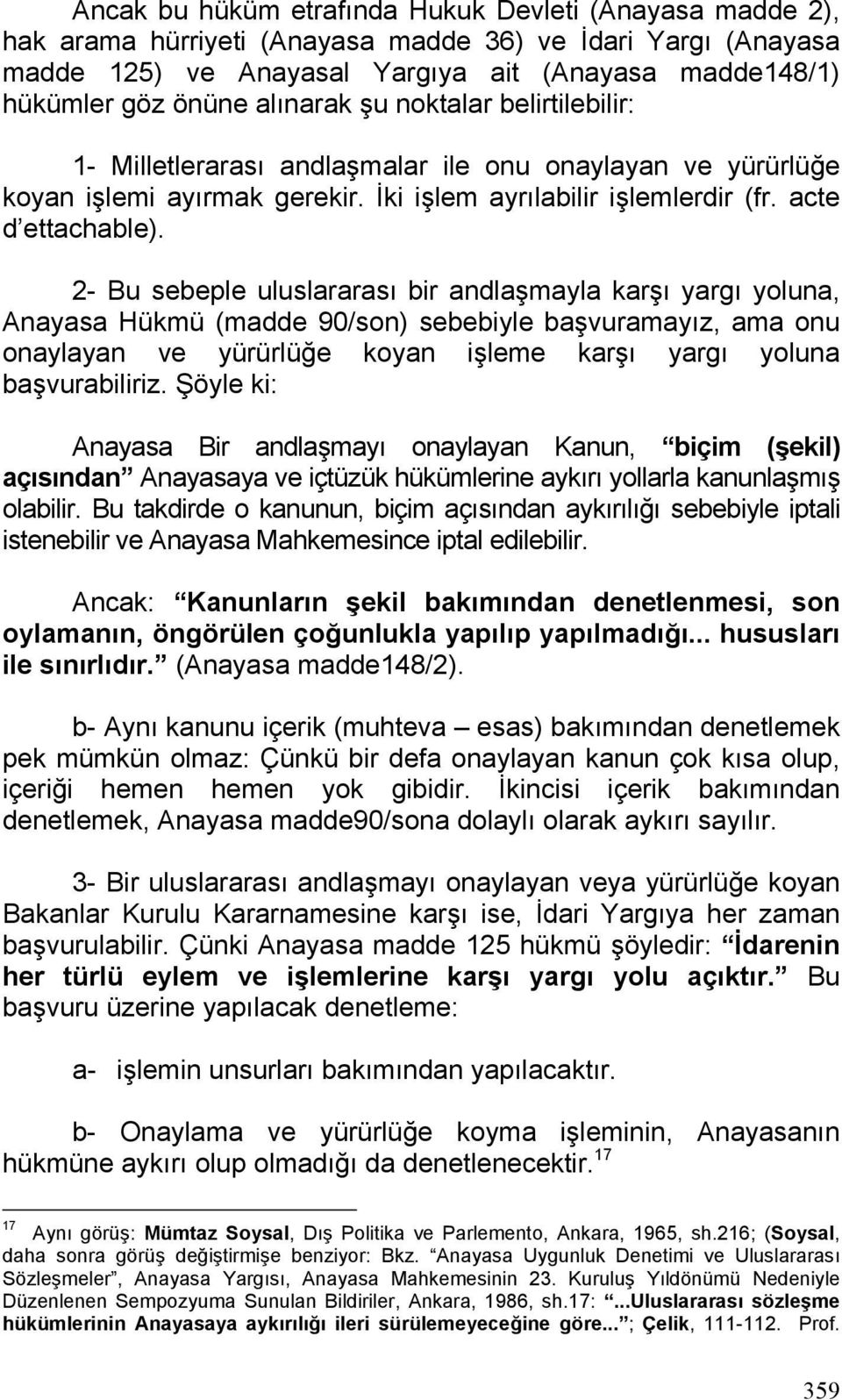 2- Bu sebeple uluslararası bir andlaşmayla karşı yargı yoluna, Anayasa Hükmü (madde 90/son) sebebiyle başvuramayız, ama onu onaylayan ve yürürlüğe koyan işleme karşı yargı yoluna başvurabiliriz.