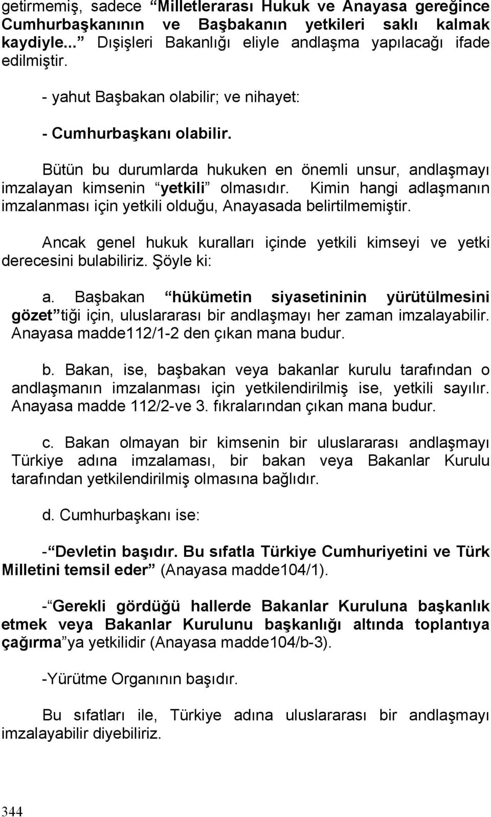 Kimin hangi adlaşmanın imzalanması için yetkili olduğu, Anayasada belirtilmemiştir. Ancak genel hukuk kuralları içinde yetkili kimseyi ve yetki derecesini bulabiliriz. Şöyle ki: a.