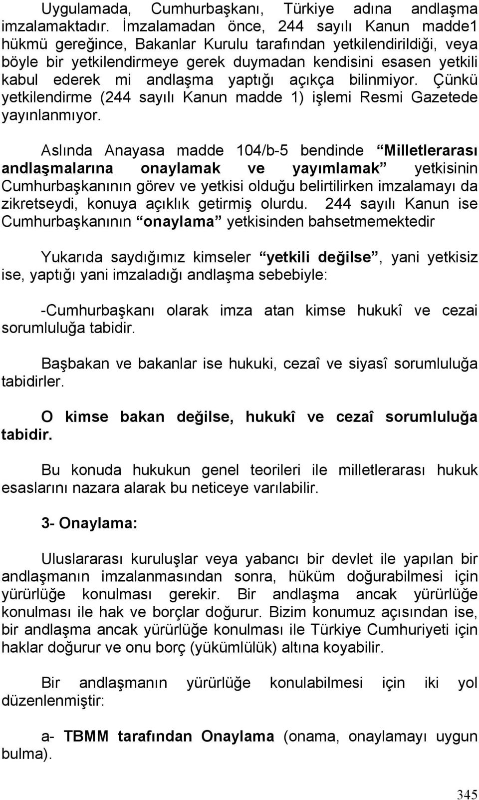 andlaşma yaptığı açıkça bilinmiyor. Çünkü yetkilendirme (244 sayılı Kanun madde 1) işlemi Resmi Gazetede yayınlanmıyor.