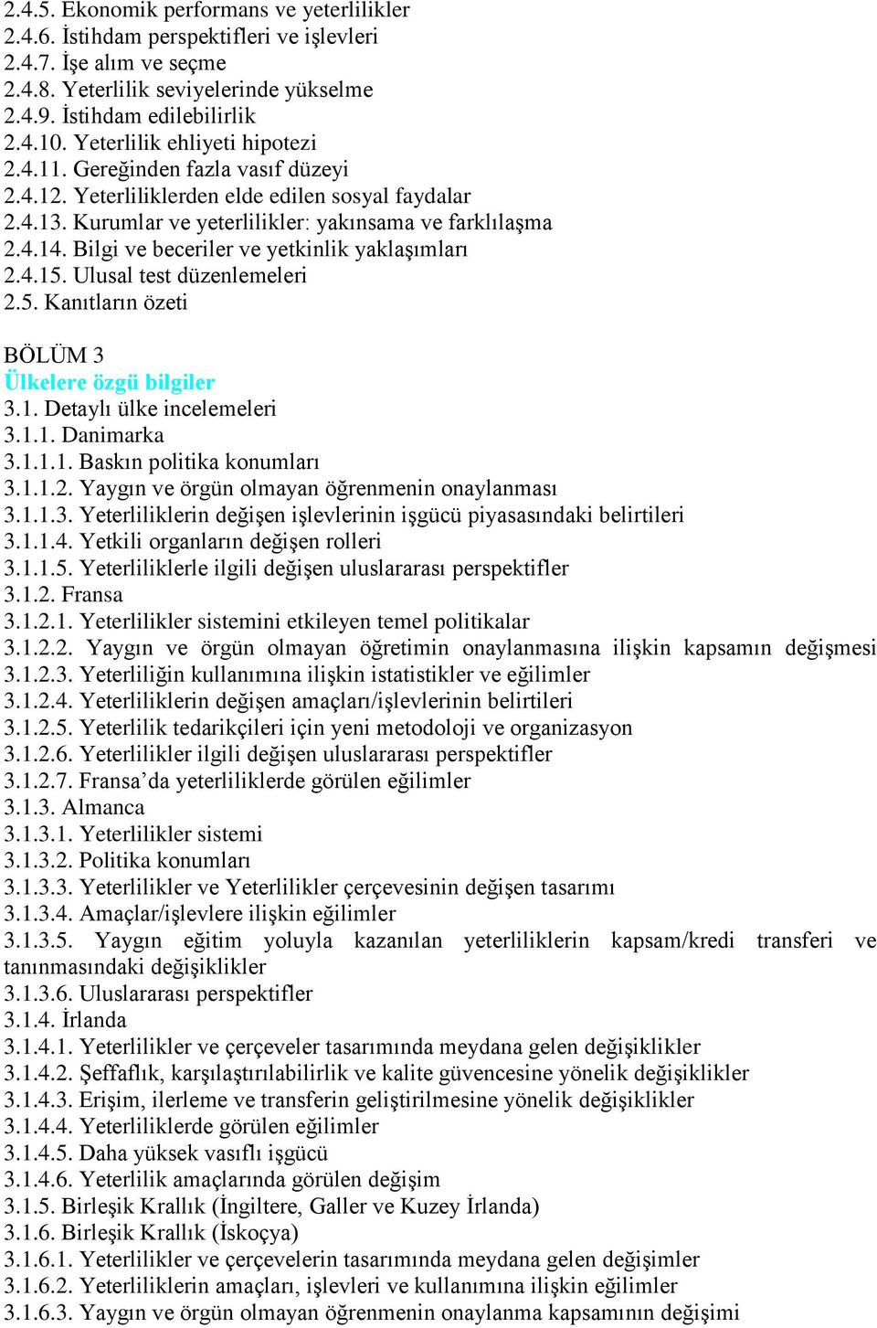 Bilgi ve beceriler ve yetkinlik yaklaşımları 2.4.15. Ulusal test düzenlemeleri 2.5. Kanıtların özeti BÖLÜM 3 Ülkelere özgü bilgiler 3.1. Detaylı ülke incelemeleri 3.1.1. Danimarka 3.1.1.1. Baskın politika konumları 3.