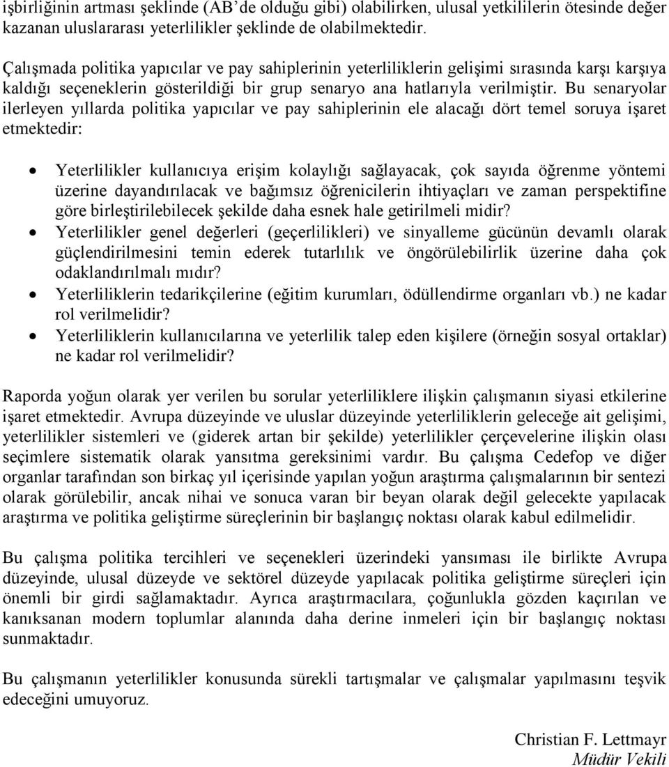 Bu senaryolar ilerleyen yıllarda politika yapıcılar ve pay sahiplerinin ele alacağı dört temel soruya işaret etmektedir: Yeterlilikler kullanıcıya erişim kolaylığı sağlayacak, çok sayıda öğrenme