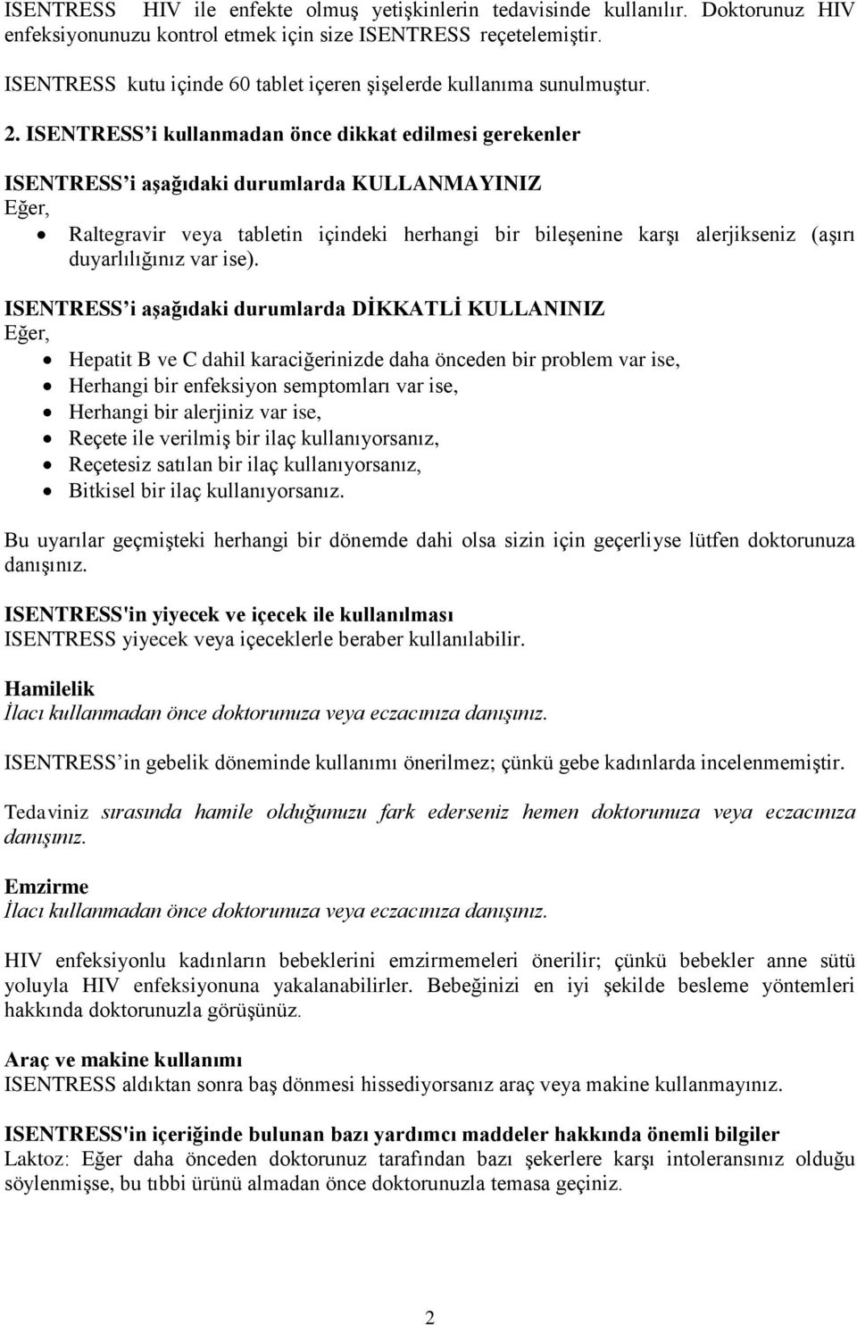 ISENTRESS i kullanmadan önce dikkat edilmesi gerekenler ISENTRESS i aşağıdaki durumlarda KULLANMAYINIZ Eğer, Raltegravir veya tabletin içindeki herhangi bir bileşenine karşı alerjikseniz (aşırı