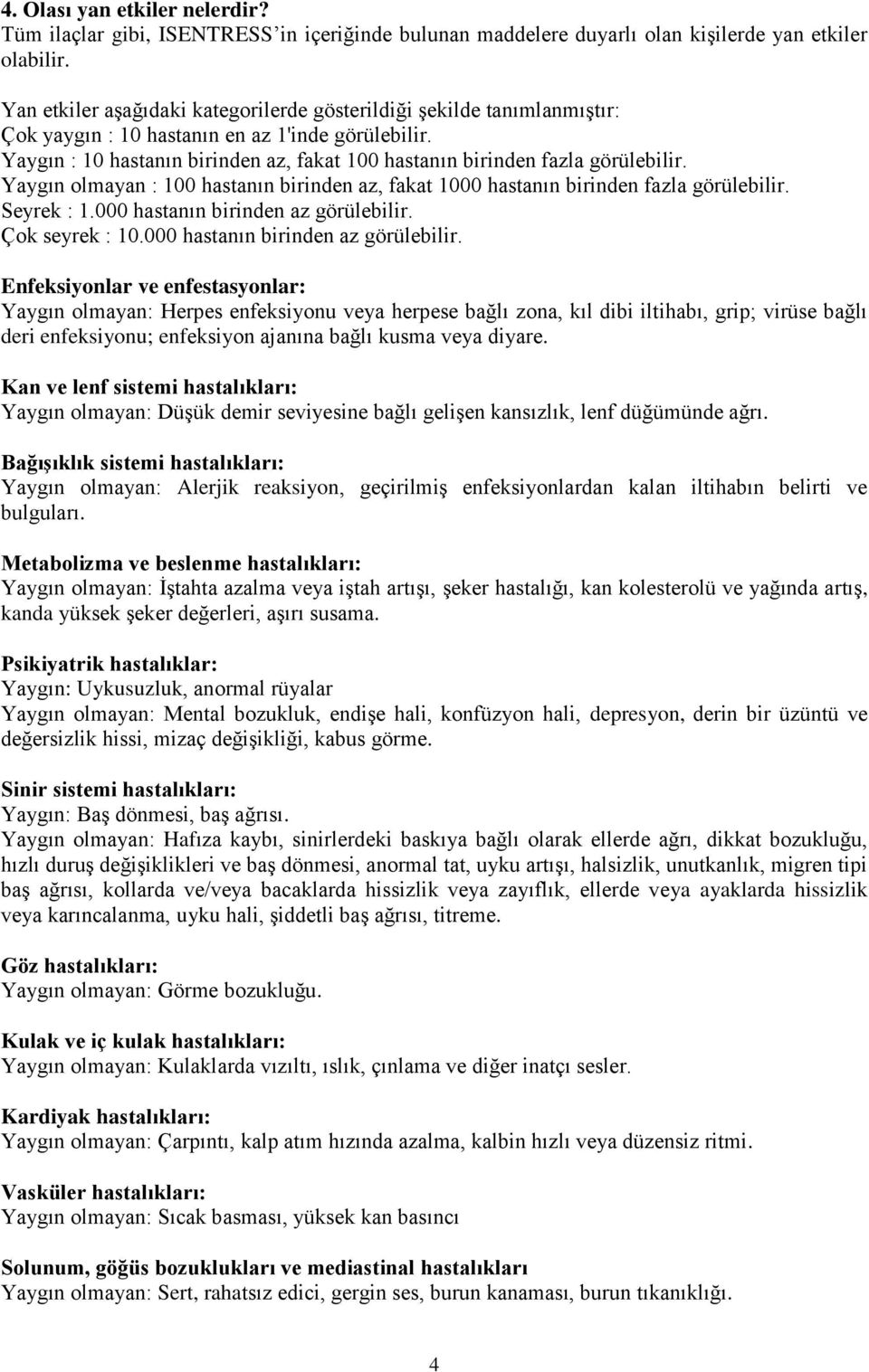 Yaygın : 10 hastanın birinden az, fakat 100 hastanın birinden fazla görülebilir. Yaygın olmayan : 100 hastanın birinden az, fakat 1000 hastanın birinden fazla görülebilir. Seyrek : 1.