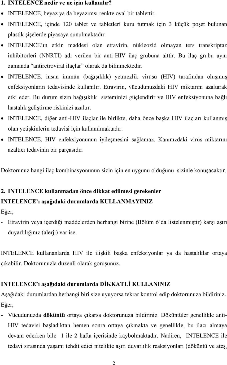 INTELENCE ın etkin maddesi olan etravirin, nükleozid olmayan ters transkriptaz inhibitörleri (NNRTI) adı verilen bir anti-hiv ilaç grubuna aittir.