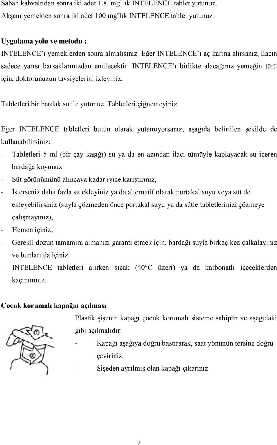 INTELENCE ı birlikte alacağınız yemeğin türü için, doktorunuzun tavsiyelerini izleyiniz. Tabletleri bir bardak su ile yutunuz. Tabletleri çiğnemeyiniz.