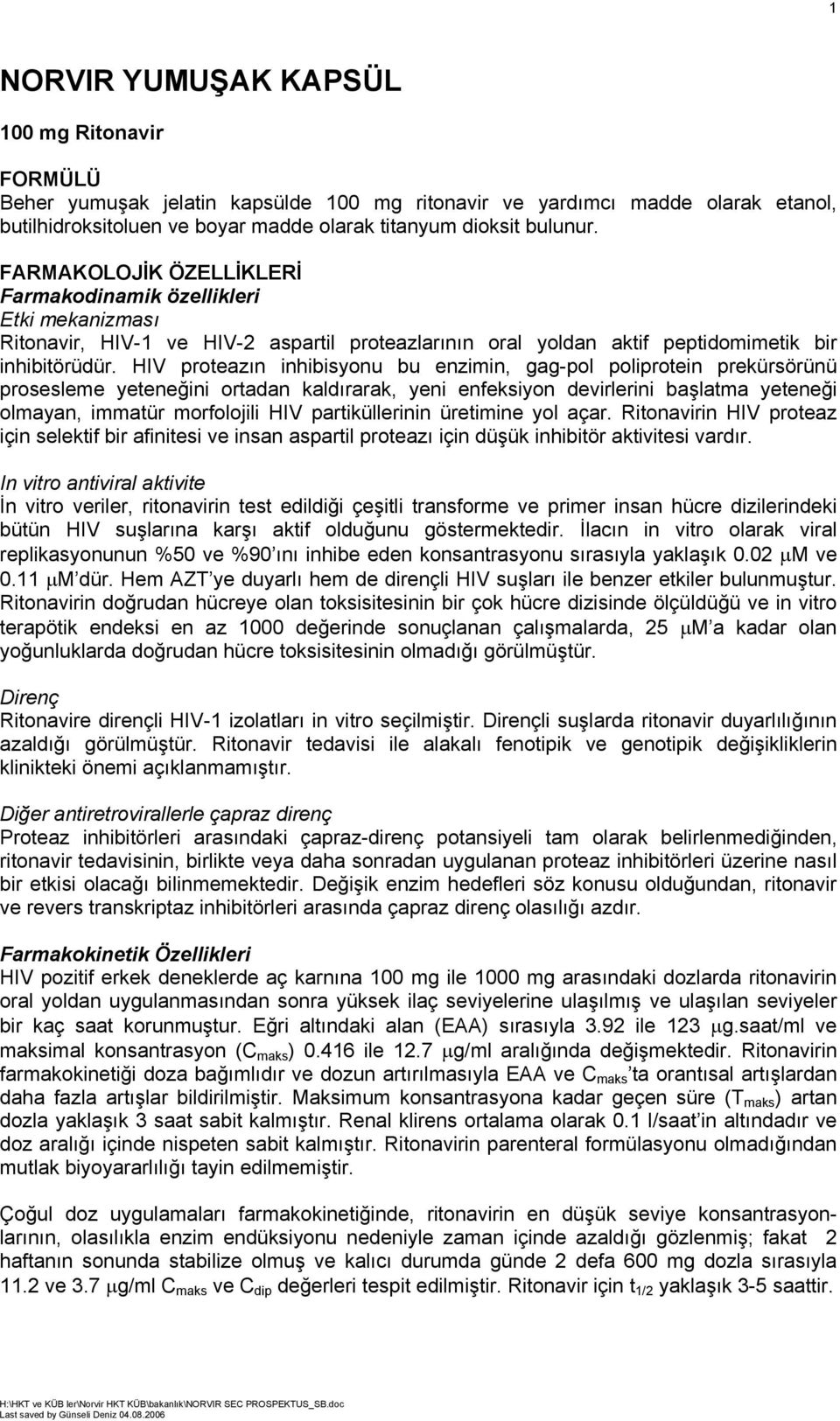 HIV proteazın inhibisyonu bu enzimin, gag-pol poliprotein prekürsörünü prosesleme yeteneğini ortadan kaldırarak, yeni enfeksiyon devirlerini başlatma yeteneği olmayan, immatür morfolojili HIV