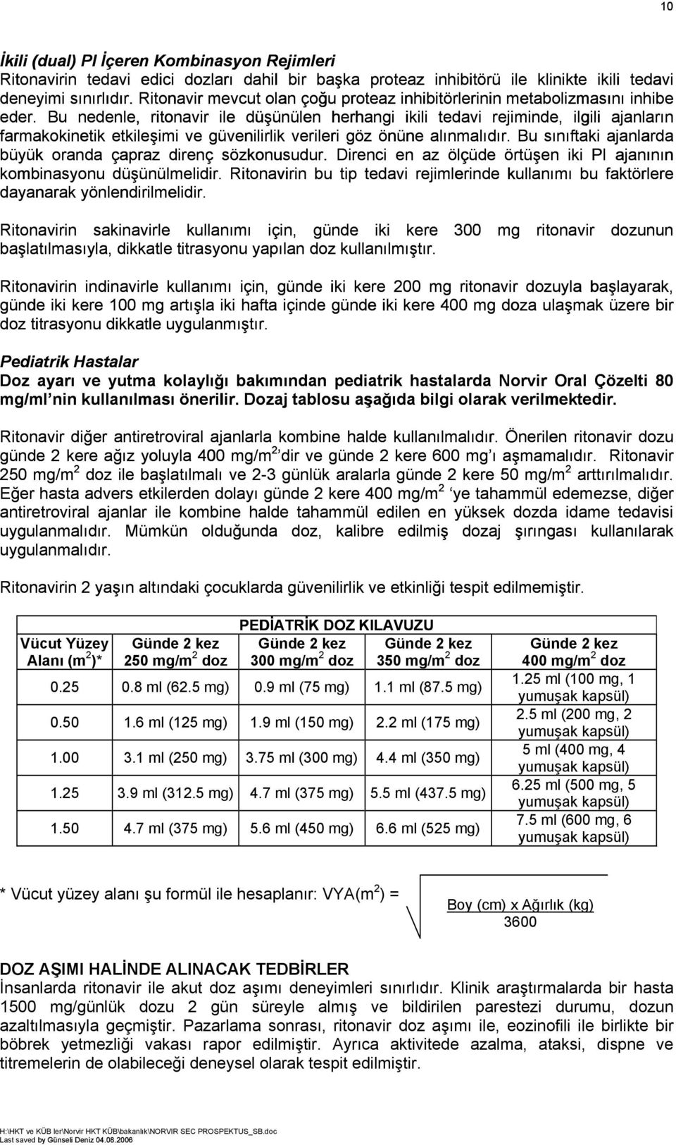 Bu nedenle, ritonavir ile düşünülen herhangi ikili tedavi rejiminde, ilgili ajanların farmakokinetik etkileşimi ve güvenilirlik verileri göz önüne alınmalıdır.