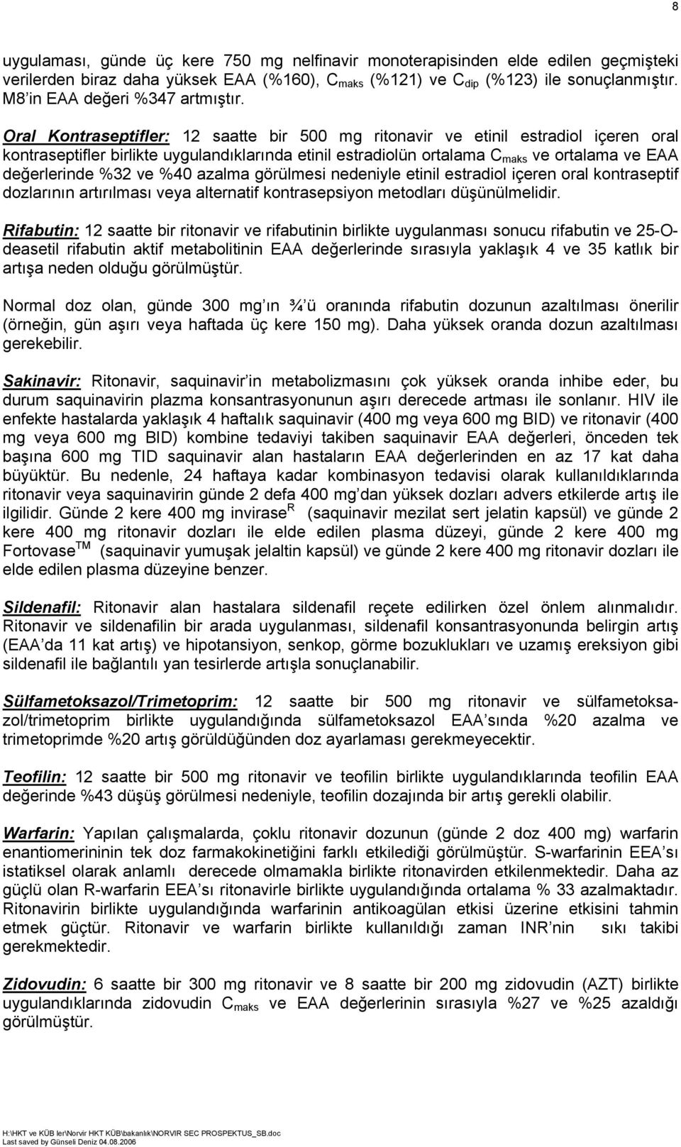 Oral Kontraseptifler: 12 saatte bir 500 mg ritonavir ve etinil estradiol içeren oral kontraseptifler birlikte uygulandıklarında etinil estradiolün ortalama C maks ve ortalama ve EAA değerlerinde %32