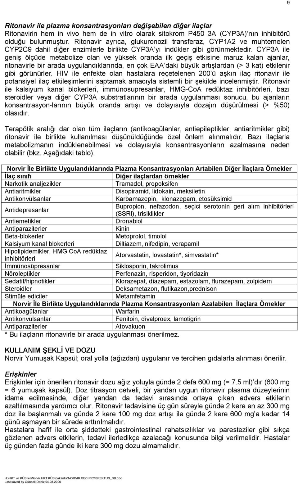 CYP3A ile geniş ölçüde metabolize olan ve yüksek oranda ilk geçiş etkisine maruz kalan ajanlar, ritonavirle bir arada uygulandıklarında, en çok EAA daki büyük artışlardan (> 3 kat) etkilenir gibi