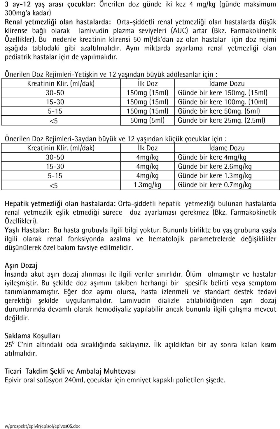 Aynõ miktarda ayarlama renal yetmezliği olan pediatrik hastalar için de yapõlmalõdõr. Önerilen Doz Rejimleri-Yetişkin ve 12 yaşõndan büyük adölesanlar için : Kreatinin Klir.