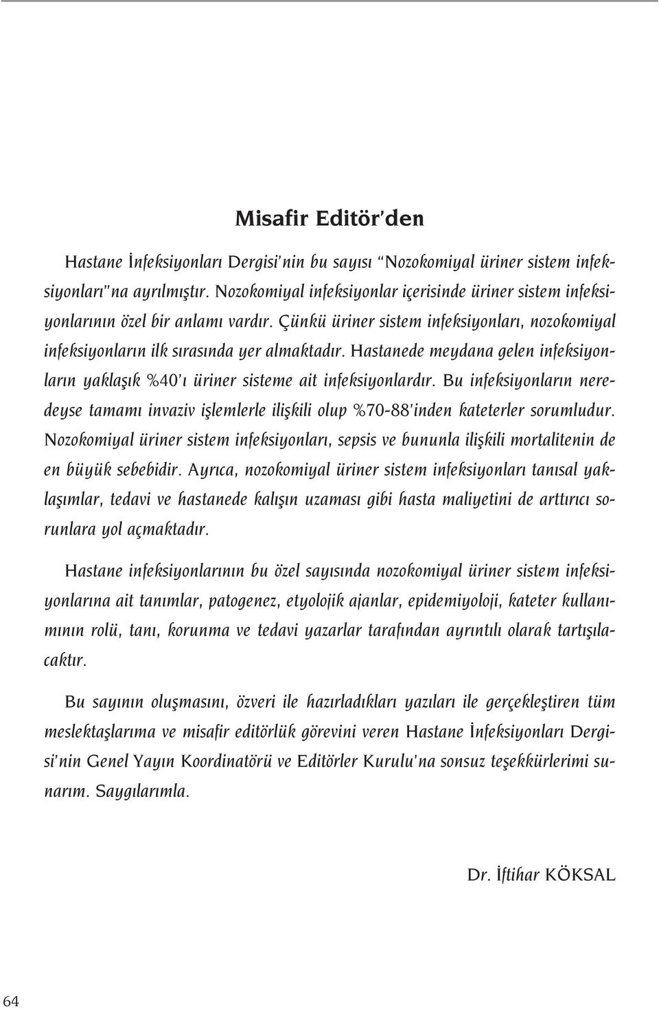 Hastanede meydana gelen infeksiyonlar n yaklafl k %40 üriner sisteme ait infeksiyonlard r. Bu infeksiyonlar n neredeyse tamam invaziv ifllemlerle iliflkili olup %70-88 inden kateterler sorumludur.