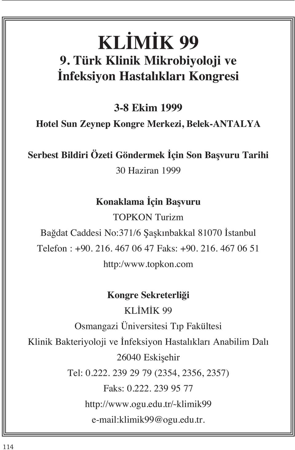 Son Başvuru Tarihi 30 Haziran 1999 Konaklama İçin Başvuru TOPKON Turizm Bağdat Caddesi No:371/6 Şaşk nbakkal 81070 İstanbul Telefon : +90. 216.