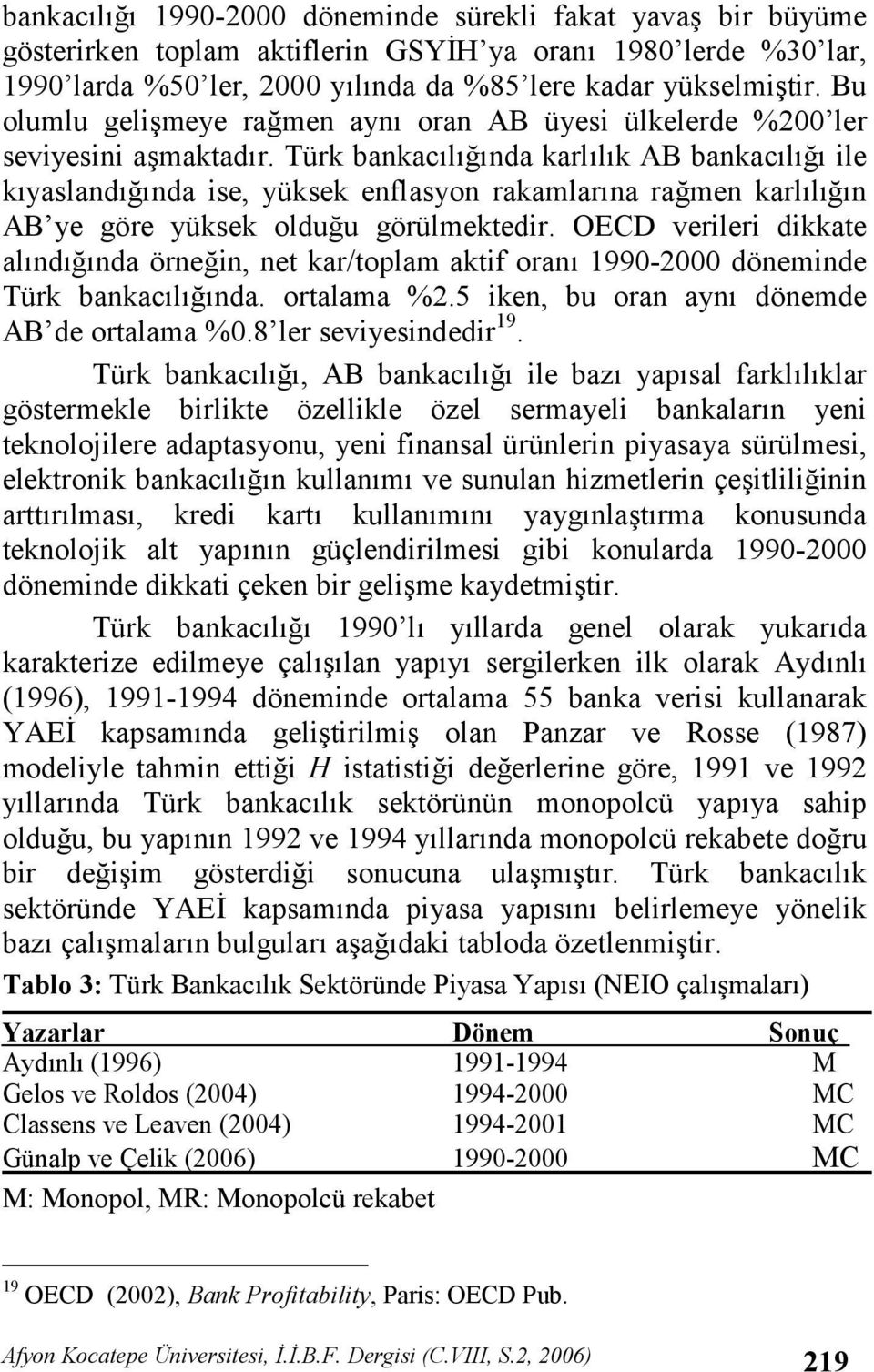 Türk bankaclnda karllk AB bankacl ile kyaslandnda ise, yüksek enflasyon rakamlarna ramen karlln AB ye göre yüksek olduu görülmektedir.