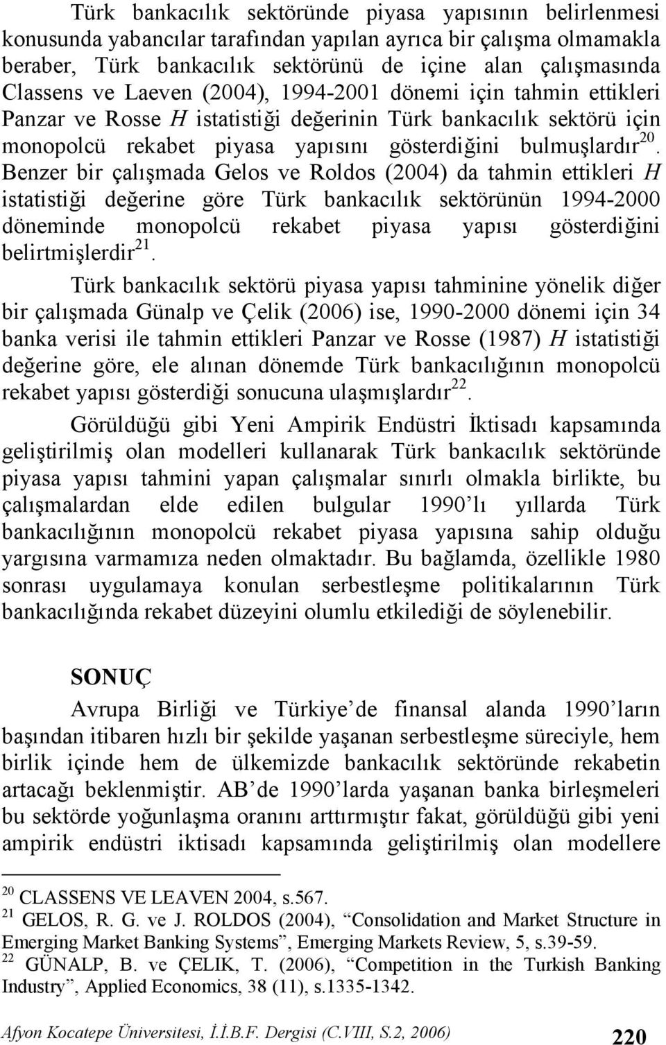 Benzer bir çalmada Gelos ve Roldos (2004) da tahmin ettikleri H istatistii deerine göre Türk bankaclk sektörünün 1994-2000 döneminde monopolcü rekabet piyasa yaps gösterdiini belirtmilerdir 21.
