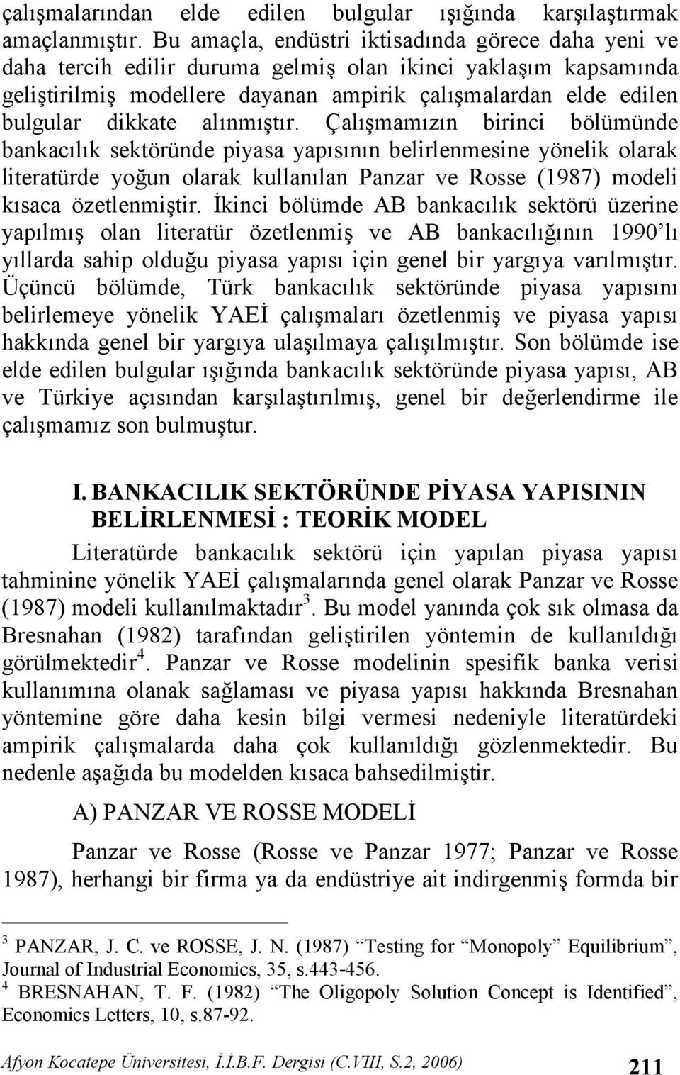 Çalmamzn birinci bölümünde bankaclk sektöründe piyasa yapsnn belirlenmesine yönelik olarak literatürde youn olarak kullanlan Panzar ve Rosse (1987) modeli ksaca özetlenmitir.