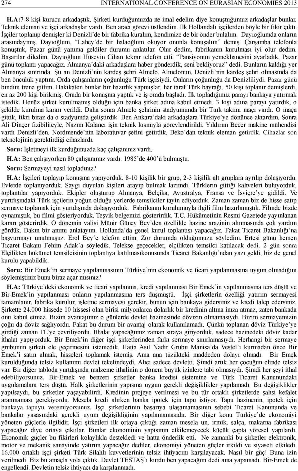 Dayıoğlumda onların arasındaymış. Dayıoğlum, Lahey de bir halaoğlum okuyor onunla konuşalım demiş. Çarşamba telefonla konuştuk, Pazar günü yanıma geldiler durumu anlatılar.