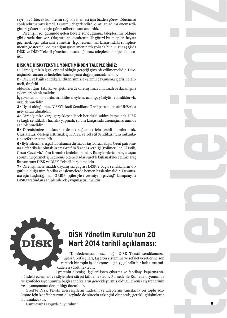 İşgal eylemimiz karşısındaki sahiplenmenin göstermelik olmadığını göstermenin tek yolu da budur. Biz aşağıda DİSK ve DİSK/Tekstil yönetimine sunduğumuz taleplerin takipçisi olacağız.