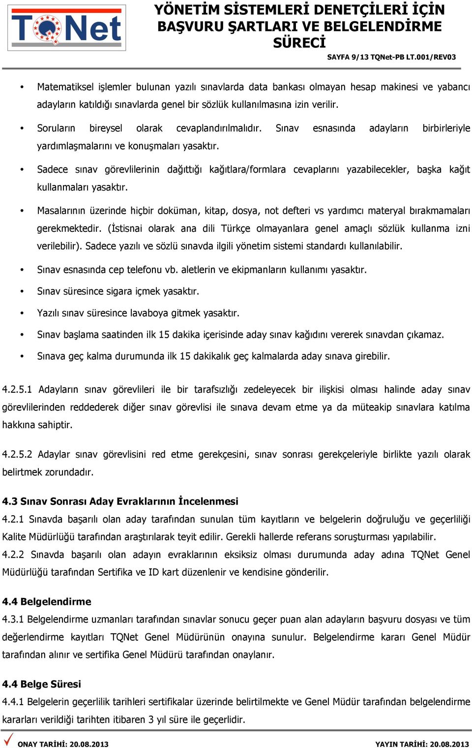 Soruların bireysel olarak cevaplandırılmalıdır. Sınav esnasında adayların birbirleriyle yardımlaşmalarını ve konuşmaları yasaktır.