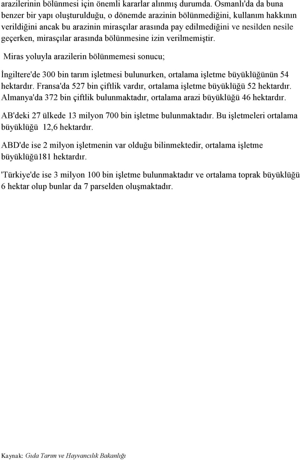 mirasçılar arasında bölünmesine izin verilmemiştir. Miras yoluyla arazilerin bölünmemesi sonucu; İngiltere'de 300 bin tarım işletmesi bulunurken, ortalama işletme büyüklüğünün 54 hektardır.