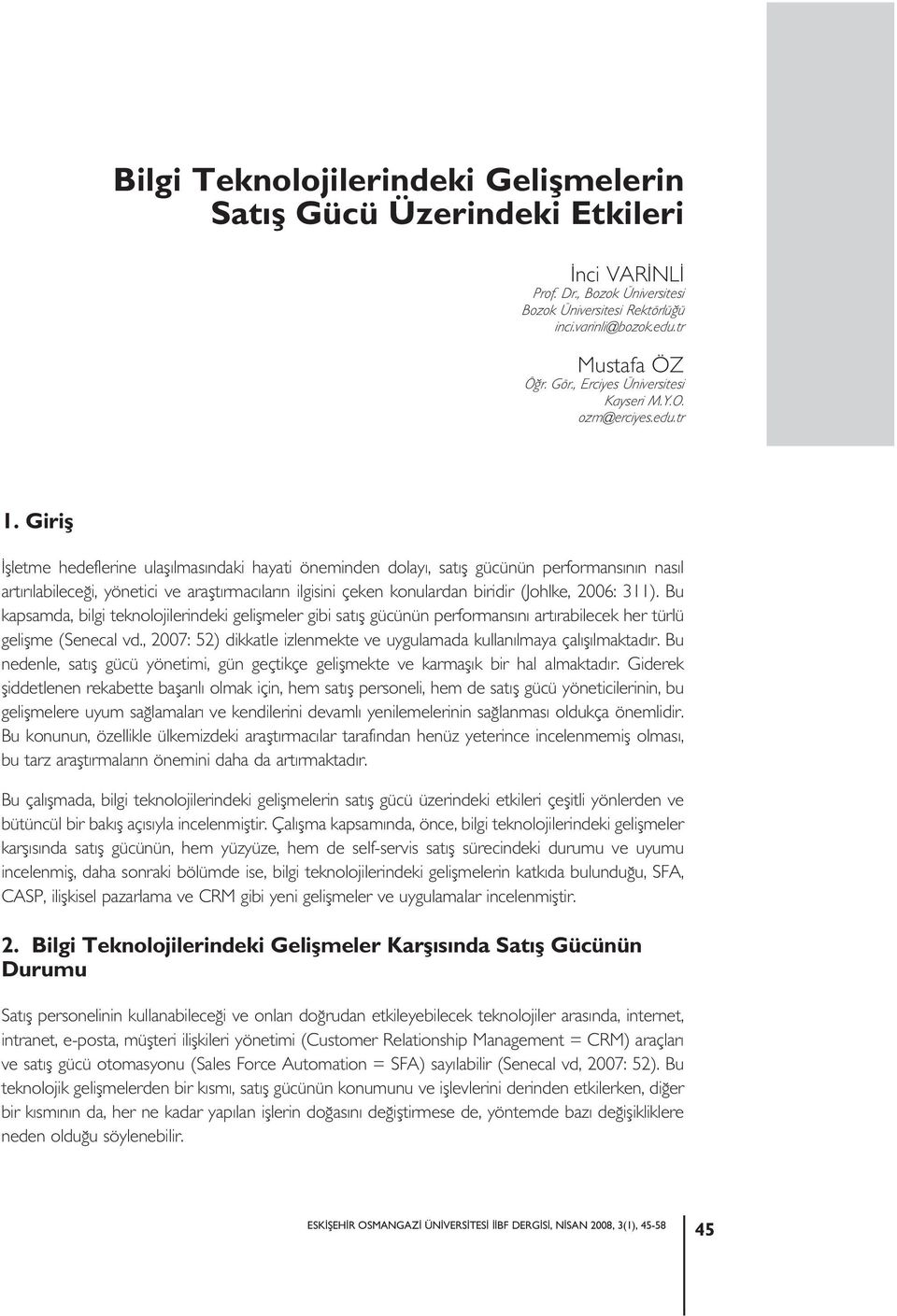 Giriþ İşletme hedeflerine ulaşılmasındaki hayati öneminden dolayı, satış gücünün performansının nasıl artırılabileceği, yönetici ve araştırmacıların ilgisini çeken konulardan biridir (Johlke, 2006: