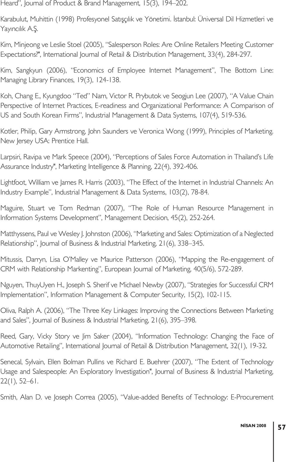 Kim, Sangkyun (2006), Economics of Employee Internet Management, The Bottom Line: Managing Library Finances, 19(3), 124-138. Koh, Chang E., Kyungdoo Ted Nam, Victor R.