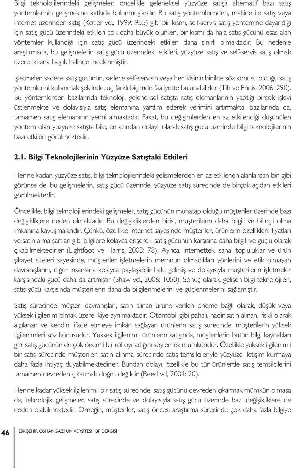 , 1999: 955) gibi bir kısmı, self-servis satış yöntemine dayandığı için satış gücü üzerindeki etkileri çok daha büyük olurken, bir kısmı da hala satış gücünü esas alan yöntemler kullandığı için satış