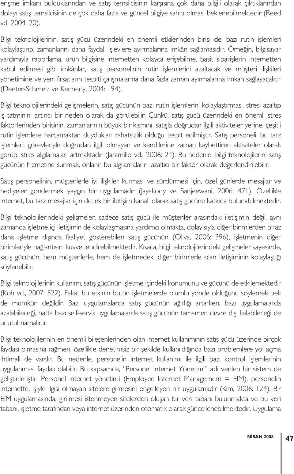 Bilgi teknolojilerinin, satış gücü üzerindeki en önemli etkilerinden birisi de, bazı rutin işlemleri kolaylaştırıp, zamanlarını daha faydalı işlevlere ayırmalarına imkân sağlamasıdır.