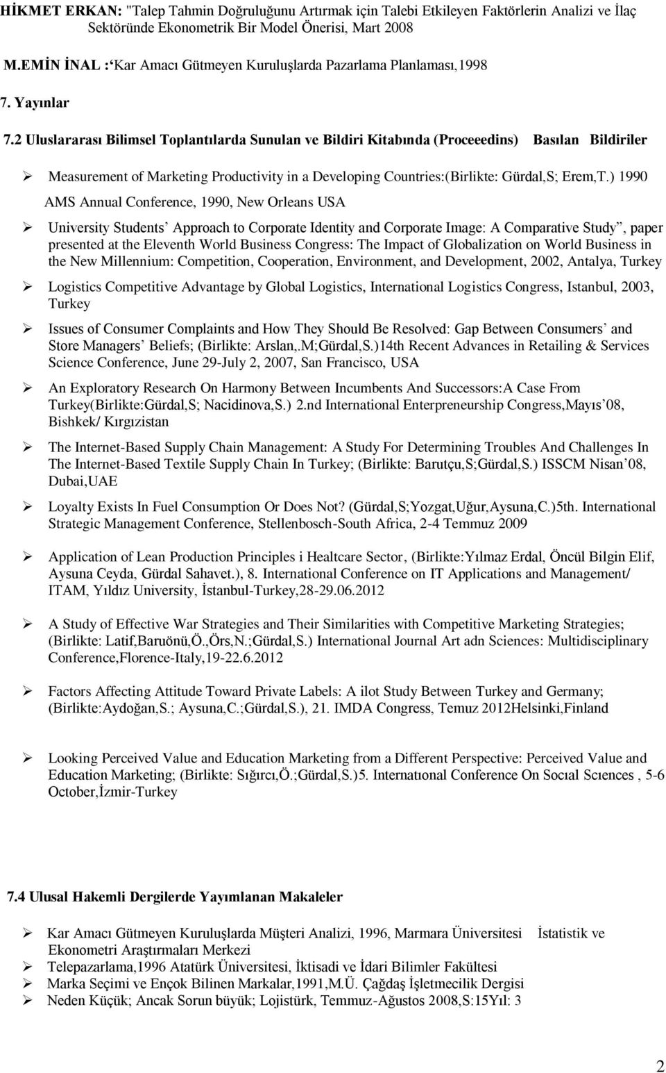 2 Uluslararası Bilimsel Toplantılarda Sunulan ve Bildiri Kitabında (Proceeedins) Basılan Bildiriler Measurement of Marketing Productivity in a Developing Countries:(Birlikte: Gürdal,S; Erem,T.