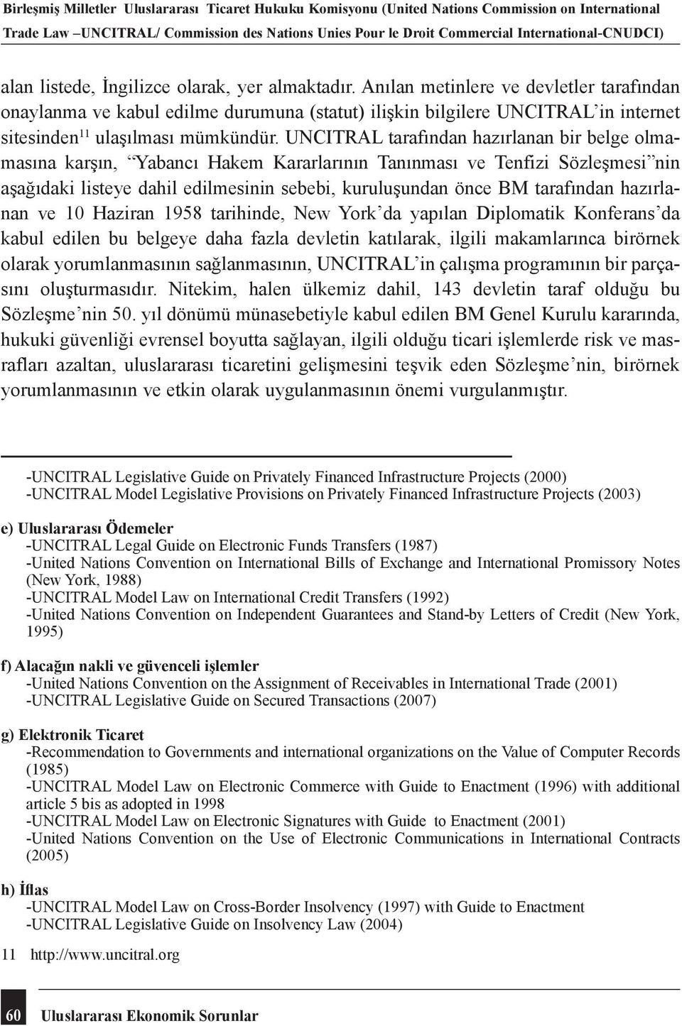 Anılan metinlere ve devletler tarafından onaylanma ve kabul edilme durumuna (statut) ilişkin bilgilere UNCITRAL in internet sitesinden 11 ulaşılması mümkündür.