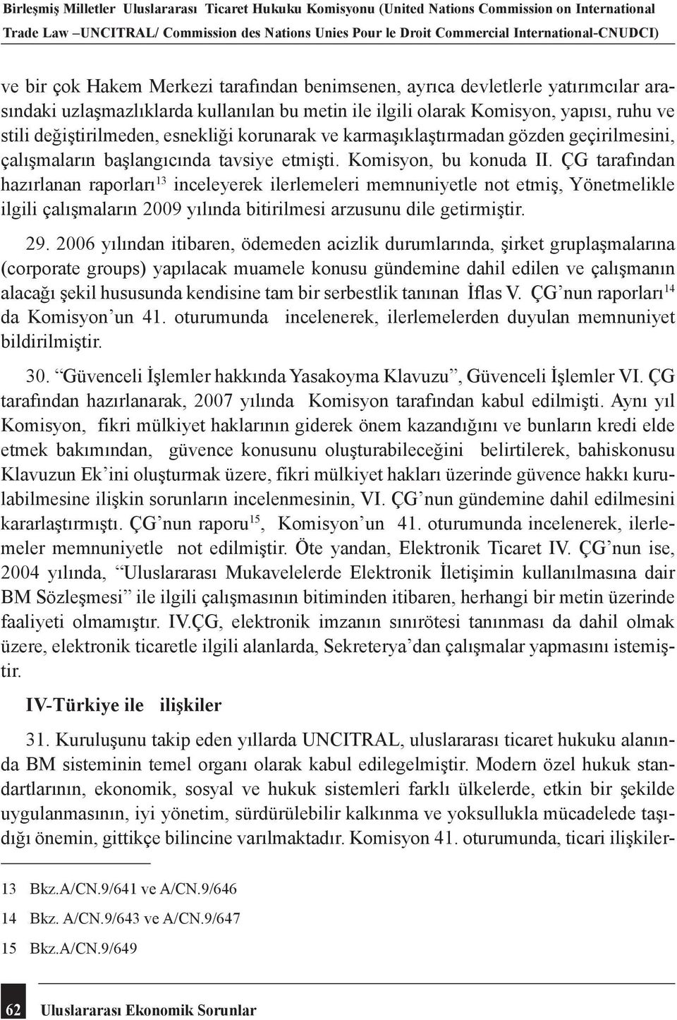 değiştirilmeden, esnekliği korunarak ve karmaşıklaştırmadan gözden geçirilmesini, çalışmaların başlangıcında tavsiye etmişti. Komisyon, bu konuda II.