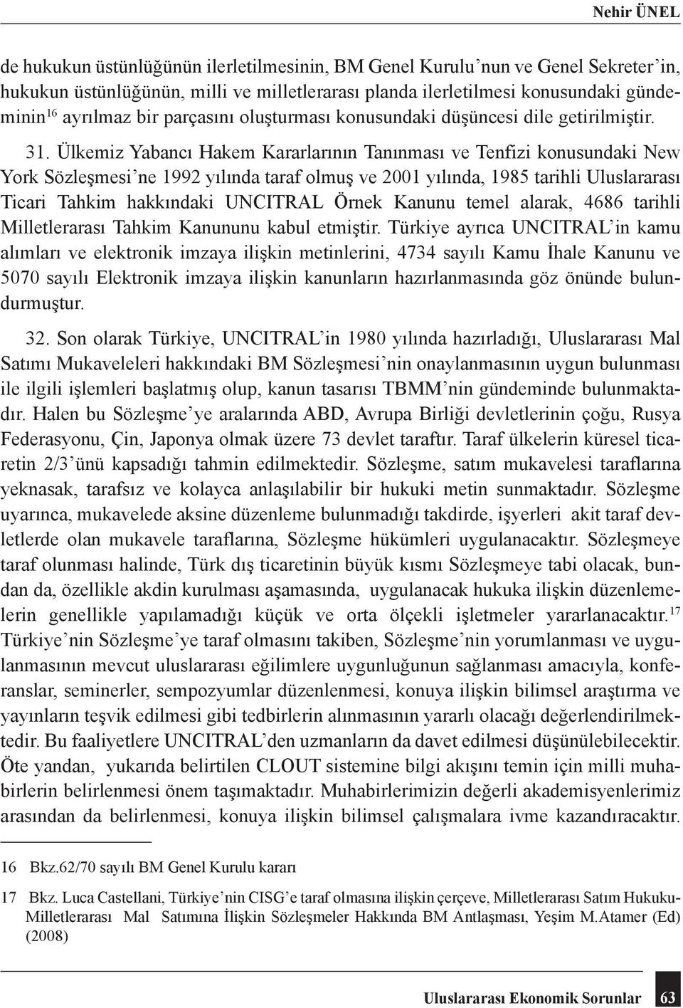 Ülkemiz Yabancı Hakem Kararlarının Tanınması ve Tenfizi konusundaki New York Sözleşmesi ne 1992 yılında taraf olmuş ve 2001 yılında, 1985 tarihli Uluslararası Ticari Tahkim hakkındaki UNCITRAL Örnek