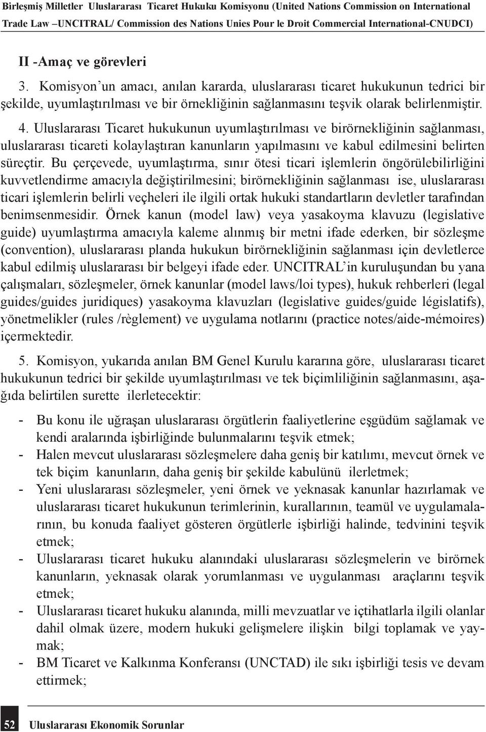 Komisyon un amacı, anılan kararda, uluslararası ticaret hukukunun tedrici bir şekilde, uyumlaştırılması ve bir örnekliğinin sağlanmasını teşvik olarak belirlenmiştir. 4.