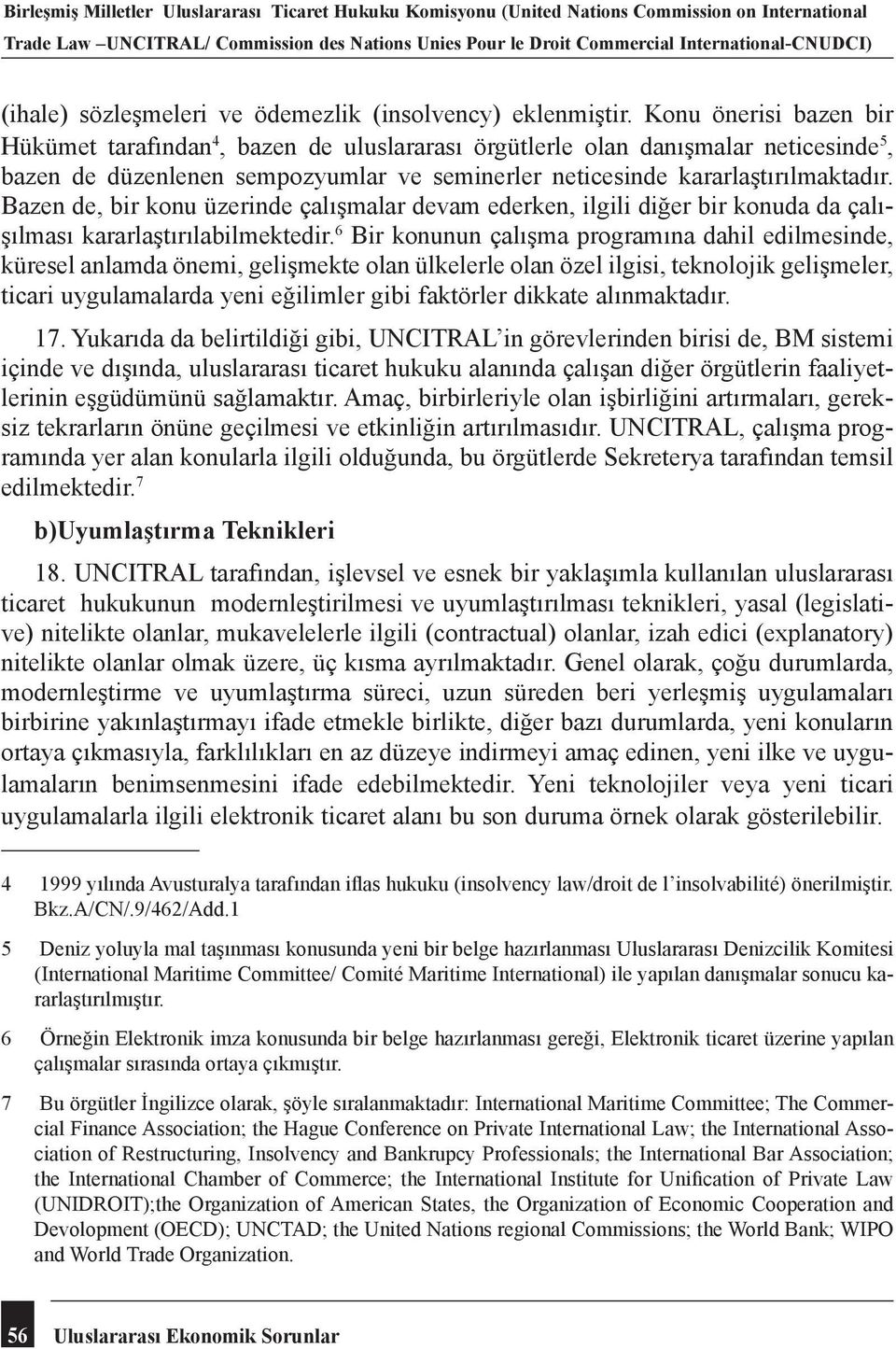 Konu önerisi bazen bir Hükümet tarafından 4, bazen de uluslararası örgütlerle olan danışmalar neticesinde 5, bazen de düzenlenen sempozyumlar ve seminerler neticesinde kararlaştırılmaktadır.