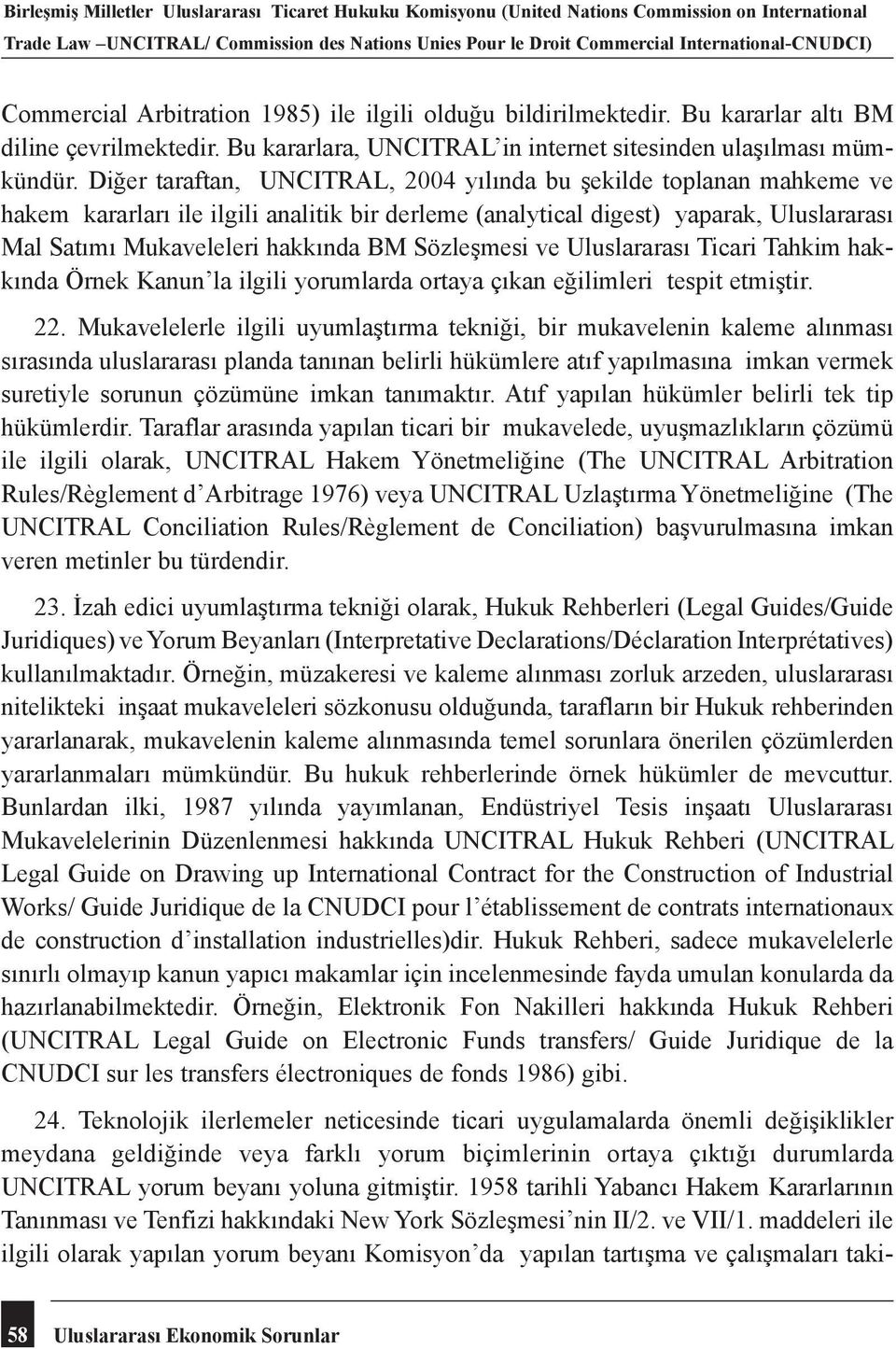 Diğer taraftan, UNCITRAL, 2004 yılında bu şekilde toplanan mahkeme ve hakem kararları ile ilgili analitik bir derleme (analytical digest) yaparak, Uluslararası Mal Satımı Mukaveleleri hakkında BM