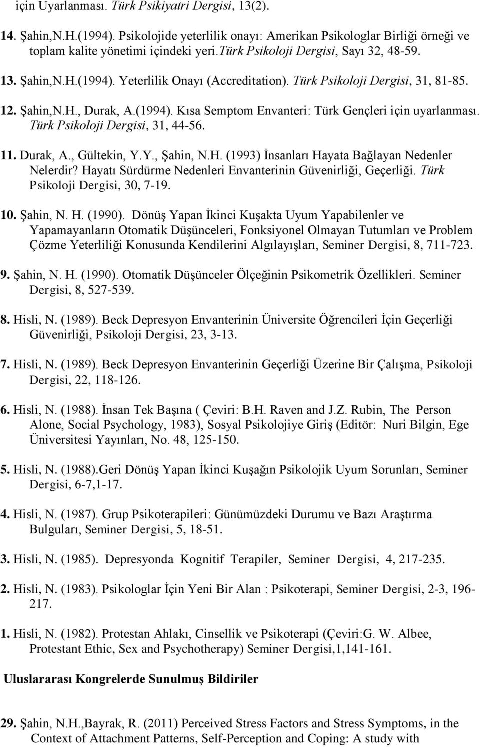 Türk Psikoloji Dergisi, 31, 44-56. 11. Durak, A., Gültekin, Y.Y., Şahin, N.H. (1993) İnsanları Hayata Bağlayan Nedenler Nelerdir? Hayatı Sürdürme Nedenleri Envanterinin Güvenirliği, Geçerliği.