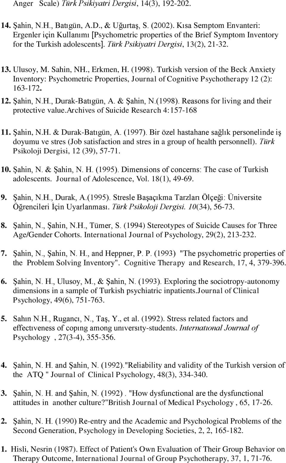 , Erkmen, H. (1998). Turkish version of the Beck Anxiety Inventory: Psychometric Properties, Journal of Cognitive Psychotherapy 12 (2): 163-172. 12. Şahin, N.H., Durak-Batıgün, A. & Şahin, N.(1998). Reasons for living and their protective value.