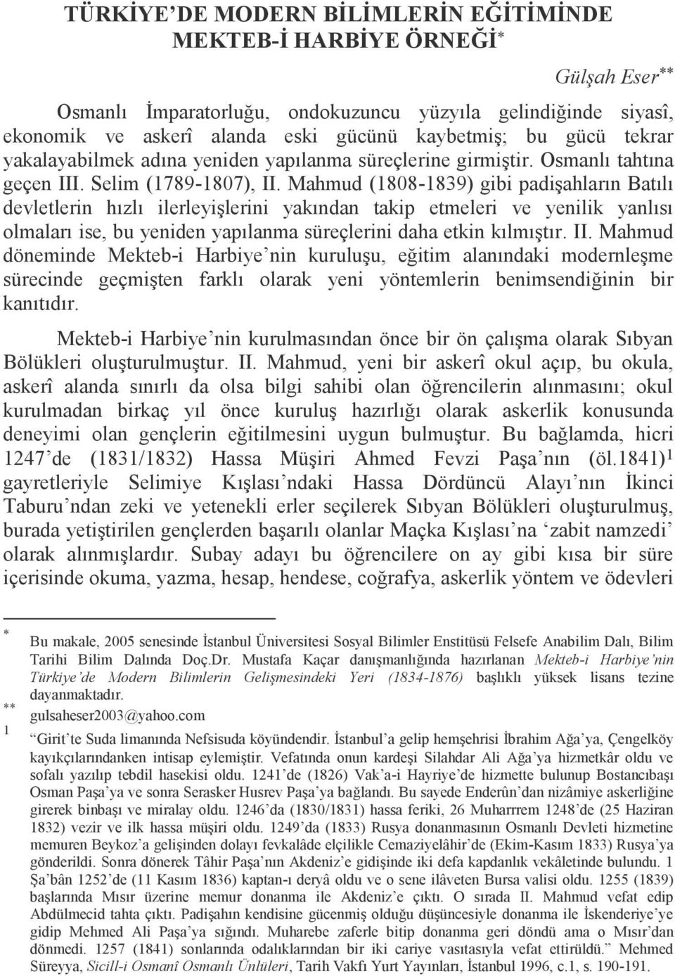 Mahmud (1808-1839) gibi padişahların Batılı devletlerin hızlı ilerleyişlerini yakından takip etmeleri ve yenilik yanlısı olmaları ise, bu yeniden yapılanma süreçlerini daha etkin kılmıştır. II.