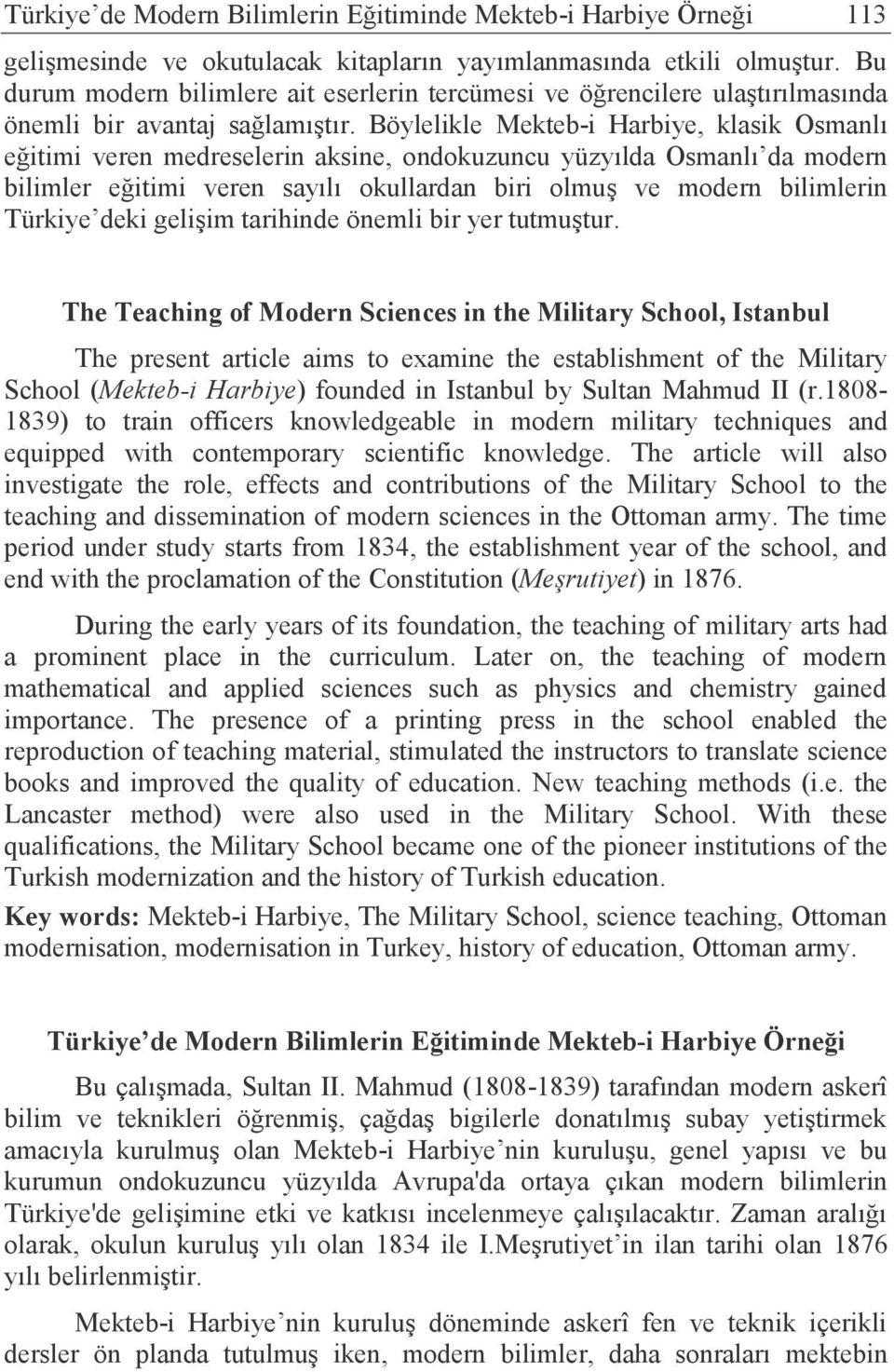 Böylelikle Mekteb-i Harbiye, klasik Osmanlı eğitimi veren medreselerin aksine, ondokuzuncu yüzyılda Osmanlı da modern bilimler eğitimi veren sayılı okullardan biri olmuş ve modern bilimlerin Türkiye