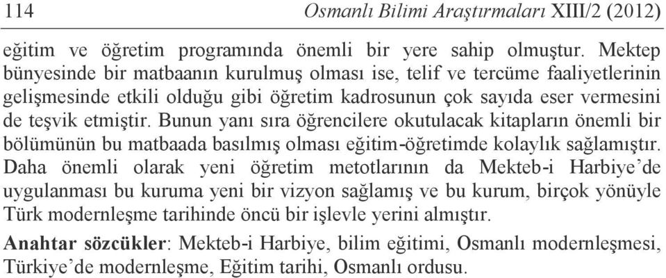 Bunun yanı sıra öğrencilere okutulacak kitapların önemli bir bölümünün bu matbaada basılmış olması eğitim-öğretimde kolaylık sağlamıştır.