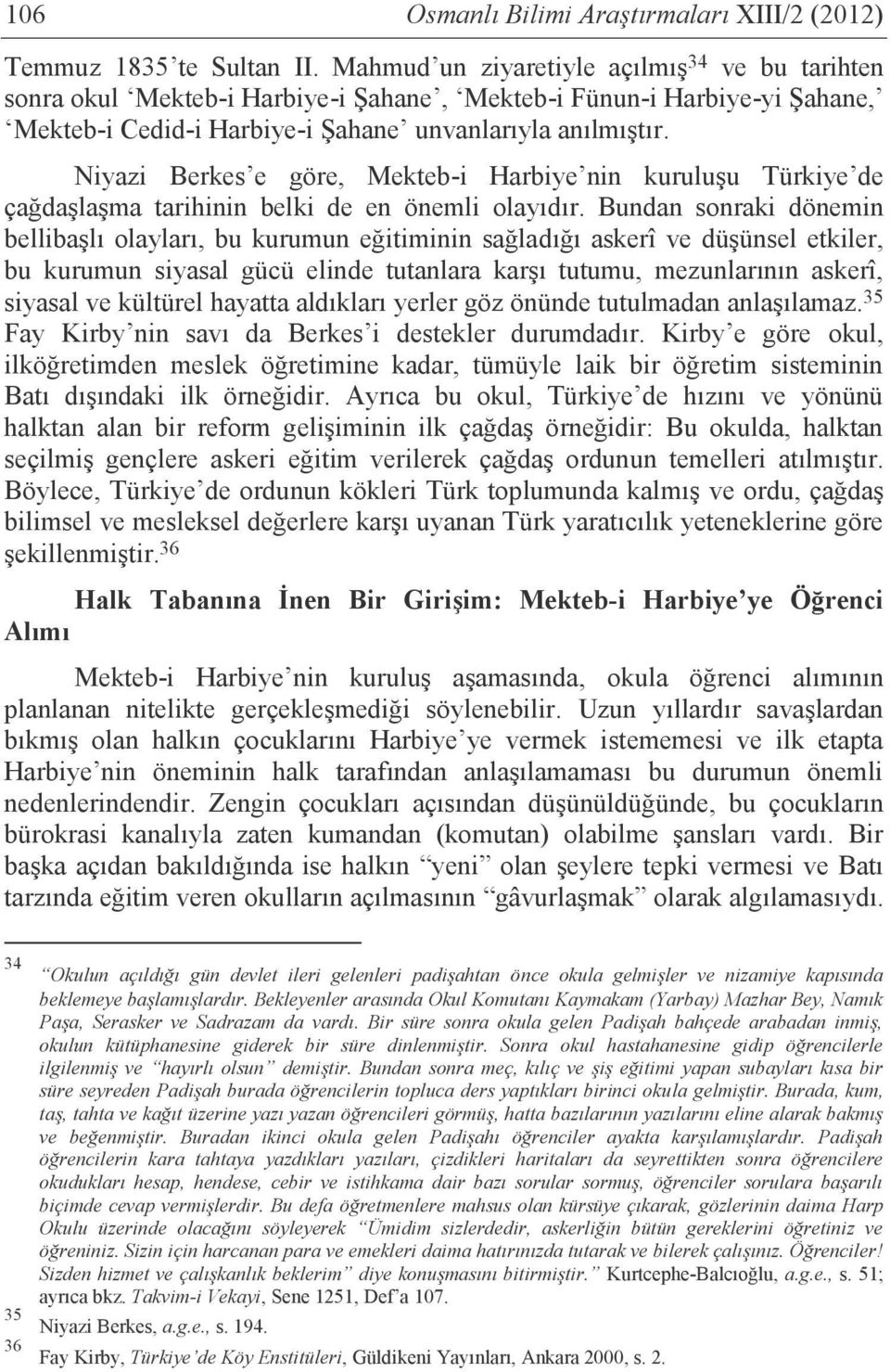 Niyazi Berkes e göre, Mekteb-i Harbiye nin kuruluşu Türkiye de çağdaşlaşma tarihinin belki de en önemli olayıdır.