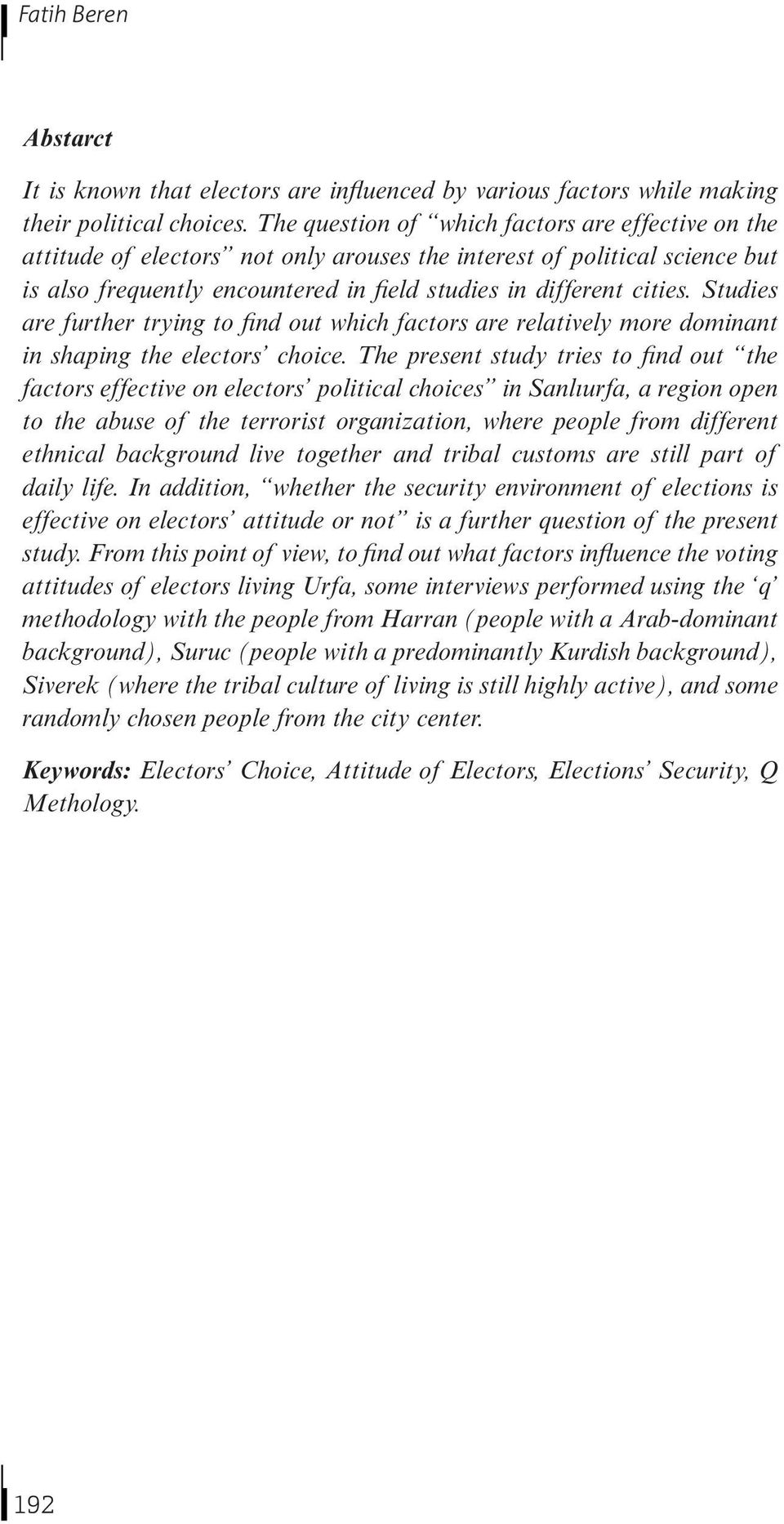 Studies are further trying to find out which factors are relatively more dominant in shaping the electors choice.