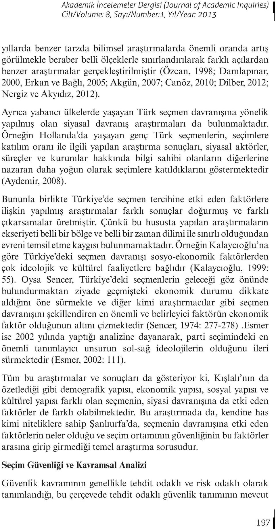 2012). Ayrıca yabancı ülkelerde yaşayan Türk seçmen davranışına yönelik yapılmış olan siyasal davranış araştırmaları da bulunmaktadır.