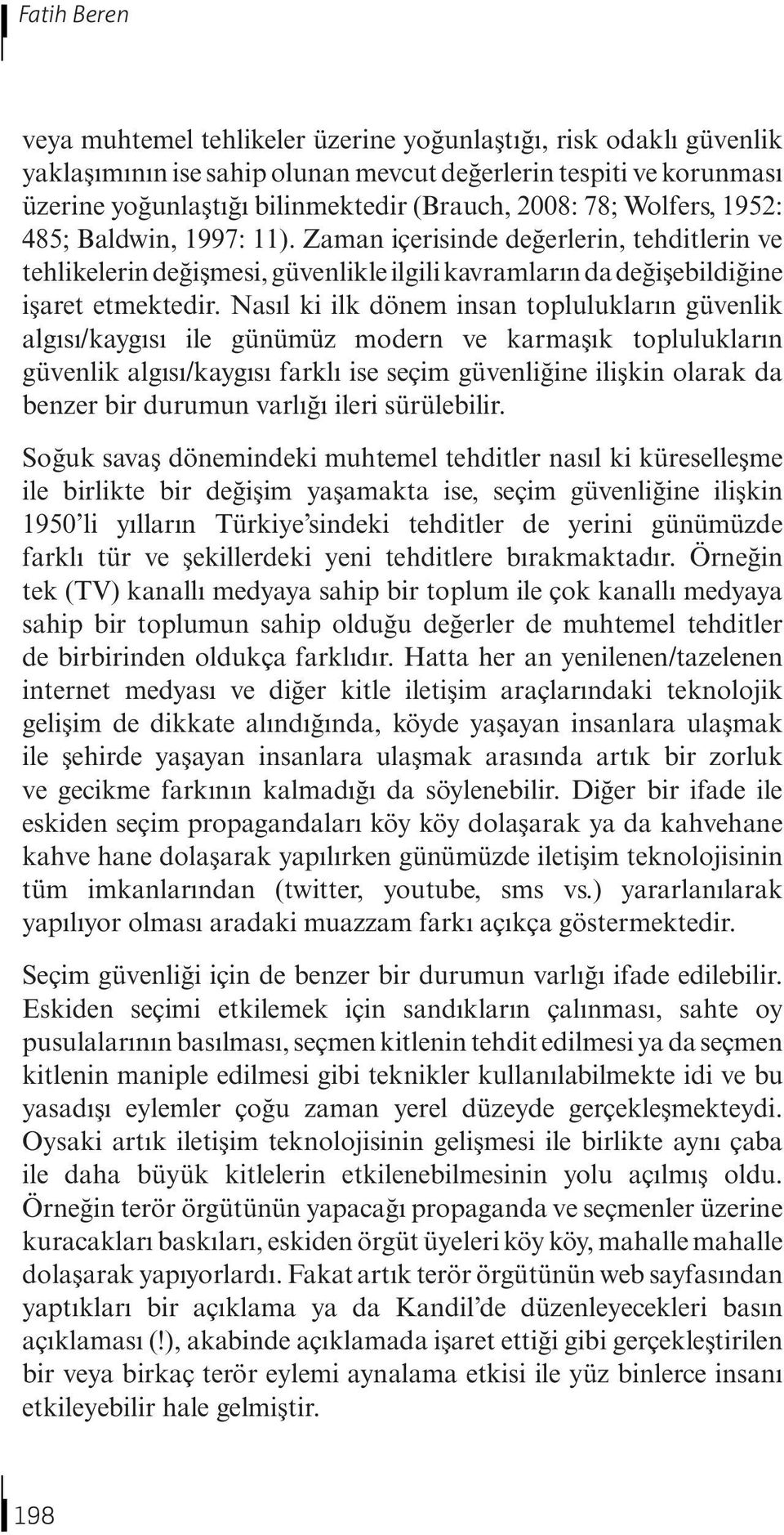 Nasıl ki ilk dönem insan toplulukların güvenlik algısı/kaygısı ile günümüz modern ve karmaşık toplulukların güvenlik algısı/kaygısı farklı ise seçim güvenliğine ilişkin olarak da benzer bir durumun