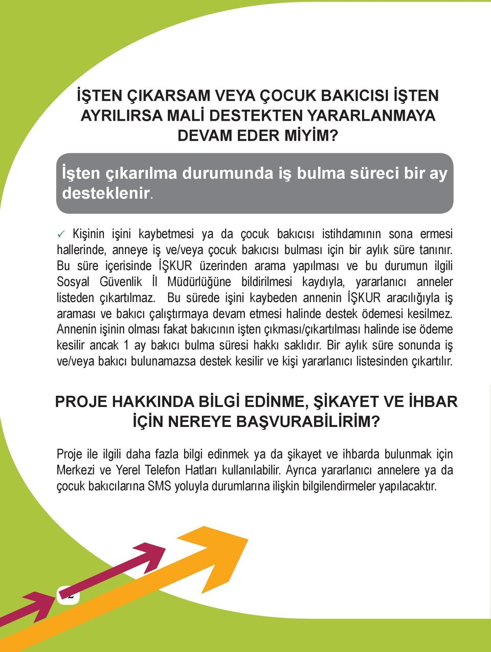 Bu süre içerisinde İŞKUR üzerinden arama yapılması ve bu durumun ilgili Sosyal Güvenlik İl Müdürlüğüne bildirilmesi kaydıyla, yararlanıcı anneler listeden çıkartılmaz.