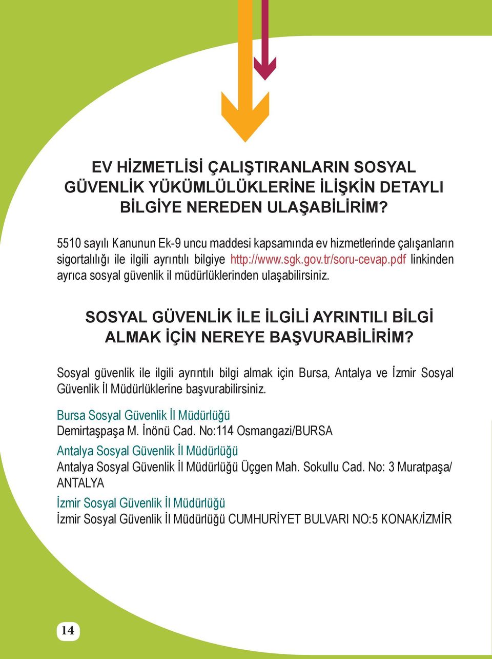 pdf linkinden ayrıca sosyal güvenlik il müdürlüklerinden ulaşabilirsiniz. SOSYAL GÜVENLİK İLE İLGİLİ AYRINTILI BİLGİ ALMAK İÇİN NEREYE BAŞVURABİLİRİM?