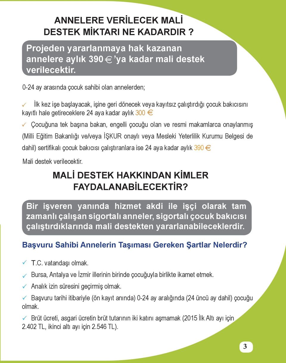 çalıştıranlara ise 24 aya kadar aylık 390 MALİ DESTEK HAKKINDAN KİMLER FAYDALANABİLECEKTİR? Başvuru Sahibi Annelerin Taşıması Gereken Şartlar Nelerdir?