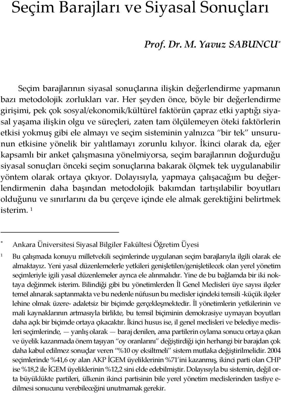 etkisi yokmuş gibi ele almayı ve seçim sisteminin yalnızca bir tek unsurunun etkisine yönelik bir yalıtlamayı zorunlu kılıyor.