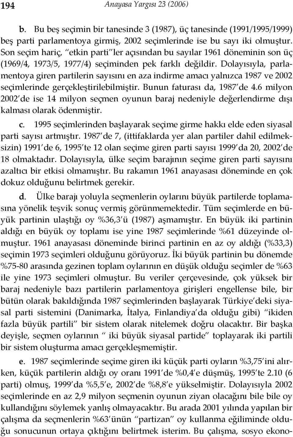 Dolayısıyla, parlamentoya giren partilerin sayısını en aza indirme amacı yalnızca 1987 ve 2002 seçimlerinde gerçekleştirilebilmiştir. Bunun faturası da, 1987 de 4.