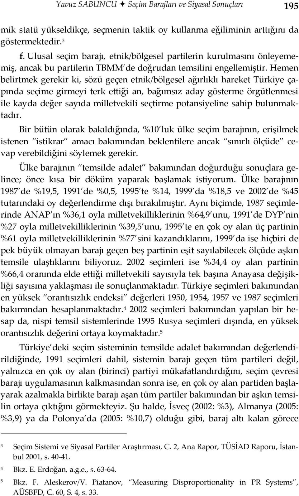 Hemen belirtmek gerekir ki, sözü geçen etnik/bölgesel ağırlıklı hareket Türkiye çapında seçime girmeyi terk ettiği an, bağımsız aday gösterme örgütlenmesi ile kayda değer sayıda milletvekili seçtirme