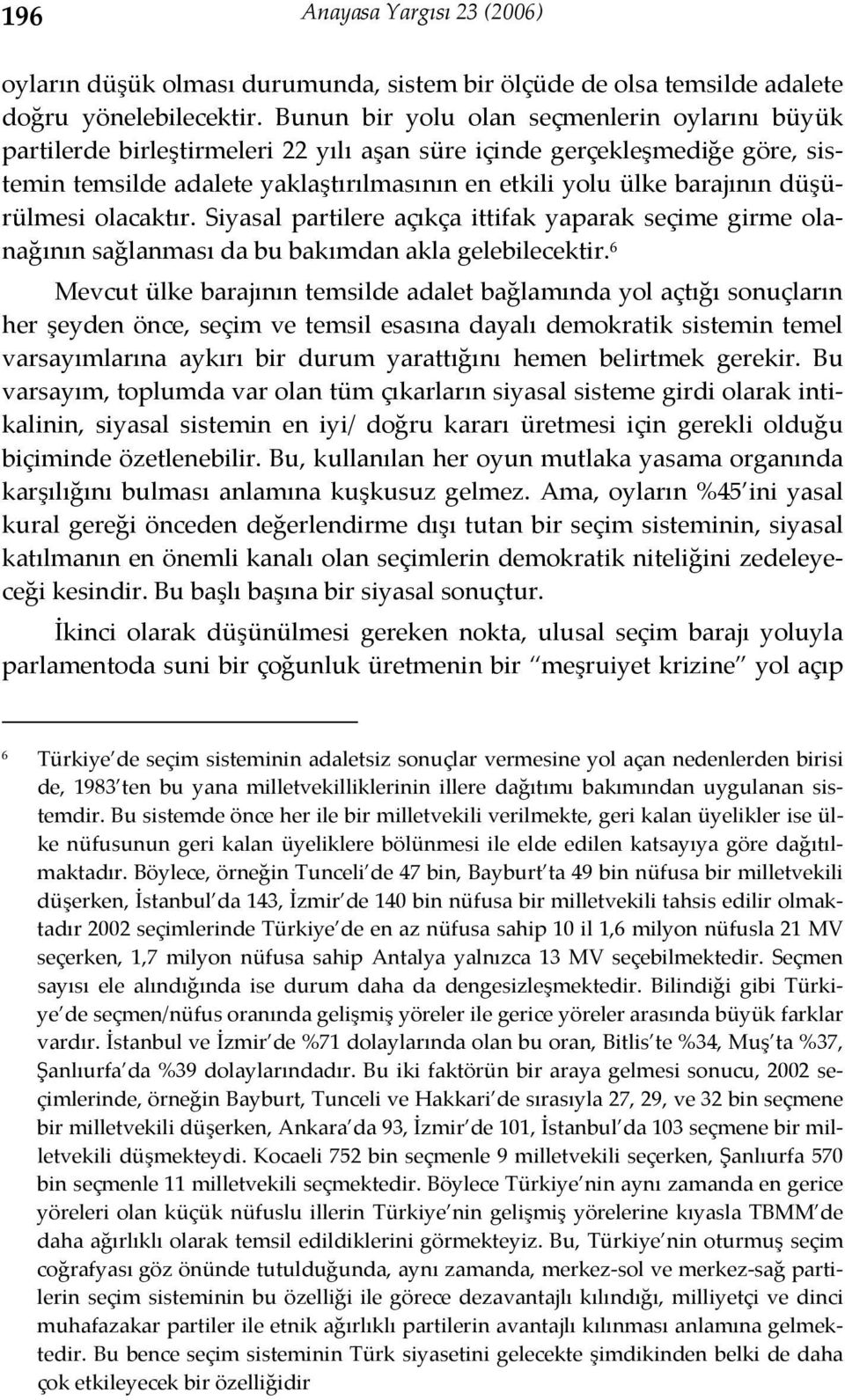 düşürülmesi olacaktır. Siyasal partilere açıkça ittifak yaparak seçime girme olanağının sağlanması da bu bakımdan akla gelebilecektir.